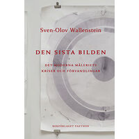 Sven-Olov Wallenstein Den sista bilden: det moderna måleriets kriser och förvandlingar (inbunden)