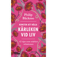 Philip Bäckmo Konsten att hålla kärleken vid liv - 42 tips som stärker relationen (pocket)