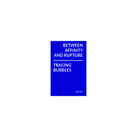 Arvinius+Orfeus Publishing Between Affinity and Rupture: Tracing Bubbles (inbunden, eng)