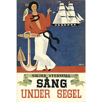 Sigurd Sternvall Sång under segel : sjömansvisor, ballader, berättande rimkväden, gångspelslåtar och halartrallar, shanties och ditties (...