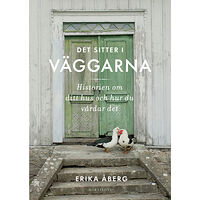 Erika Åberg Det sitter i väggarna : historien om ditt hus och hur du vårdar det (inbunden)