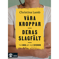 Christina Lamb Våra kroppar, deras slagfält : vad krig gör med kvinnor (inbunden)