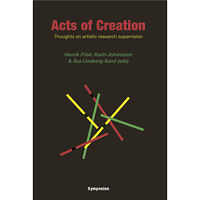 Brutus Östlings bokf Symposion Acts of creation : thoughts on artistic research supervision (inbunden, eng)