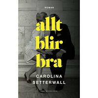 Carolina Setterwall Allt blir bra (inbunden)