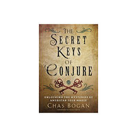 Chas Bogan Secret keys of conjure - unlocking the mysteries of american folk magic (häftad, eng)