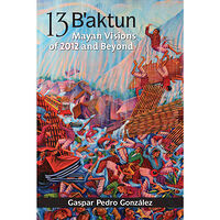 Gaspar Pedro Gonzalez 13 baktun - mayan visions of 2012 and beyond (häftad, eng)
