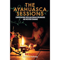 Rak Razam The Ayahuasca Sessions : Conversations with Amazonian Curanderos and Western Shamans (häftad, eng)