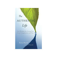 Ezra Bayda The Authentic Life : Zen Wisdom for Living Free from Complacency and Fear (häftad, eng)