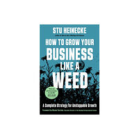 Stu Heinecke How to Grow Your Business Like a Weed (inbunden, eng)