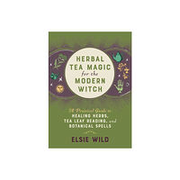 Ulysses Press Herbal Tea Magic For The Modern Witch: A Practical Guide to Healing Herbs, Tea Leaf Reading, and Botanical Spells (inbun...