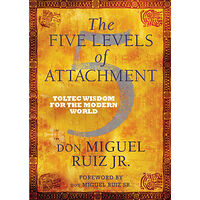 Don Miguel,    Jr. Ruiz Five levels of attachment - toltec wisdom for the modern world (häftad, eng)