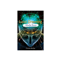 Charlie Morley Lucid dreaming made easy - a beginners guide to waking up in your dreams (häftad, eng)