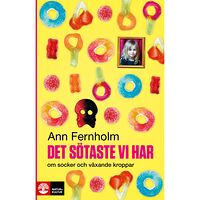 Ann Fernholm Det sötaste vi har : om socker och växande kroppar (inbunden)