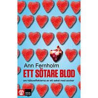 Ann Fernholm Ett sötare blod : om hälsoeffekterna av ett sekel med socker (pocket)