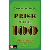 Aleksander Perski Frisk till 100 : hälsan i behåll hela långa livet (inbunden)