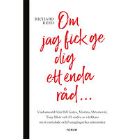 Richard Reed Om jag fick ge dig ett enda råd... : visdomsord från Bill Gates, Marina Abramovic, tony Blair och 53 andra av världens m...
