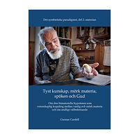 Gunnar Cardell Det symbietiska paradigmet. Del 2, Materian : tyst kunskap, mörk materia, spöken och Gud - om den bimateriella hypotesen...