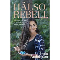Leila Andersson Hälsorebell: läkning, näring och motivation för ett friare liv (inbunden)