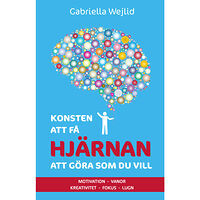 Gabriella Wejlid Konsten att få hjärnan att göra som du vill : motivation, vanor, kreativitet, fokus, lugn (häftad)