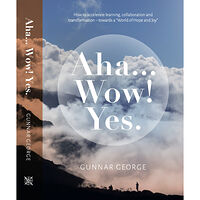 Gunnar George Aha... Wow! Yes : how to accelerate learning, collaboration and transformation - towards a "world of hope and joy" (inbu...