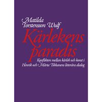 Matilda Torstensson Wulf Kärlekens paradis. Konflikten mellan kärlek och konst i Henrik och Märta Tikkanens litterära dialog (bok, danskt band)