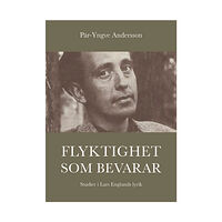 Pär-Yngve Andersson Flyktighet som bevarar : studier i Lars Englunds lyrik (inbunden)