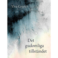 Ylva Gripfelt Det gudomliga tillståndet (inbunden)