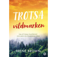 Brene Brown Trotsa vildmarken : om att finna tillhörighet och mod i en polariserad värld (häftad)