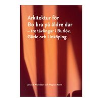 Jonas E Andersson Arkitektur för Bo bra på äldre dar : tre tävlingar i Burlöv, Gävle och Linköping (häftad)
