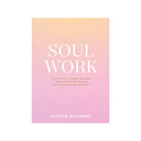 Josefin Dahlberg Soul work : guide till att ta tillbaka din power, stärka kärleken till dig själv och manifestera dina drömmar (inbunden)