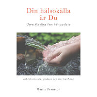 Martin Fransson Din hälsokälla är Du -  Utveckla dina fem hälsopelare (häftad)