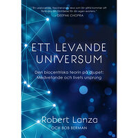 Robert Lanza Ett levande universum : den biocentriska teorin på djupet - medvetande och livets ursprung (inbunden)