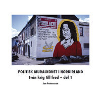 Jan Pettersson Politisk muralkonst i Nordirland : från krig till fred. Del 1 (häftad)