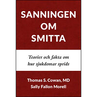Thomas  S. Cowan Sanningen om smitta : teorier och fakta om hur sjukdomar sprids (häftad)