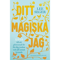 Lee Seger Ditt magiska jag : 13 steg till ett glimrande liv för dig, jorden och allt annat levande (bok, flexband)