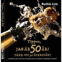 Ruthie Link Yippee, jag är 50 år! : Tänk om 50 återstår? (inbunden)