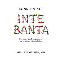 Michael Greger Konsten att inte banta : den banbrytande vetenskapen om bestående viktminskning (inbunden)