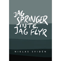 Niklas Svidén Jag springer inte, jag flyr (inbunden)