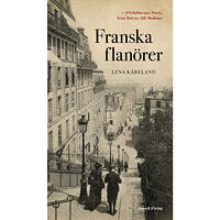 Lena Kåreland Franska flanörer : författarnas Paris - från Balzac till Modiano (inbunden)