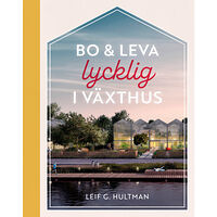 Leif G. Hultman Bo & leva lycklig i växthus (inbunden)