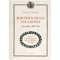 Anna Perälä Boktryckarnas ädla konst : persondikter 1605–1764 (inbunden)