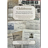 Magnus Ringborg Chilebreven : brev till och från Jöns Edward och Ninnie Ringborg 1901-1960 - uppteckningar och referat som tecknar en bi...
