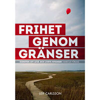 Leif Carlsson Frihet genom gränser : konsten att leva och livets nyanser (inbunden)