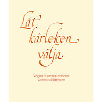 Cornelia Södergren Låt kärleken välja : vägen till sanna relationer (inbunden)