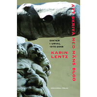 Karin Lentz Att skriva med mäns blod : dikter i urval 1975-2008 (häftad)