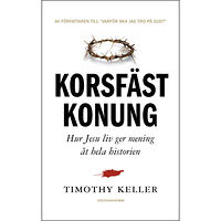 Timothy Keller Korsfäst Konung : hur Jesu liv ger mening åt hela historien (inbunden)