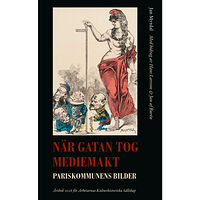 Jan Myrdal När gatan tog mediemakt : Pariskommunens bilder (inbunden)