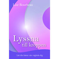 Lise Bourbeau Lyssna till kroppen : låt din bästa vän vägleda dig (bok, danskt band)