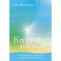 Lise Bourbeau Kroppen talar till dig : Den kompletta guiden till orsakerna bakom sjukdomar (inbunden)