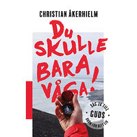 Christian Åkerhielm Du skulle bara våga! : säg ja till Guds dröm för ditt liv (häftad)